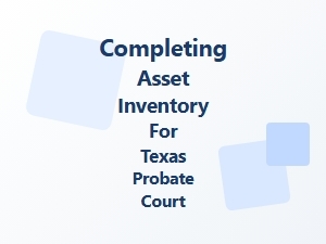 Completing Asset Inventory for Texas Probate Court