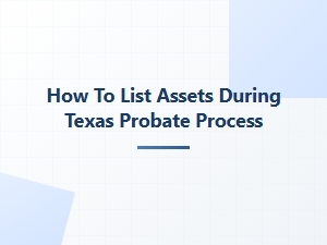 How to List Assets During Texas Probate