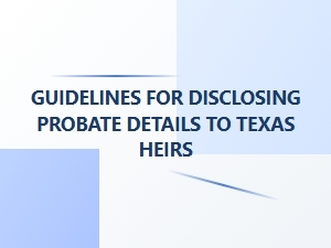 Guidelines for Disclosing Probate Details to Texas Heirs