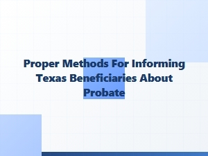 Proper Methods for Informing Texas Beneficiaries About Probate