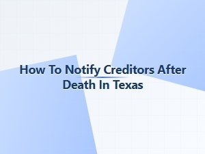 How to Notify Creditors After Death in Texas