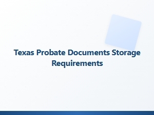 Texas Probate Document Storage Guidelines
