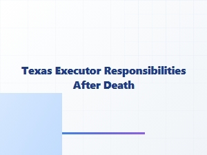 Texas Executor Responsibilities After Death