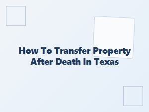 How to Transfer Property After Death in Texas