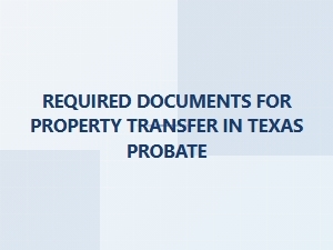 Required Documents for Property Transfer in Texas Probate