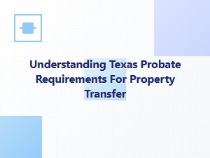 Understanding Texas Probate Property Transfer Steps
