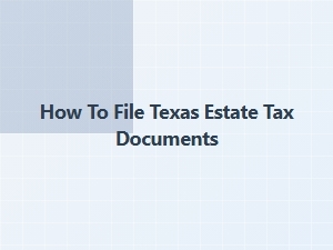 How to File Texas Estate Tax Documents