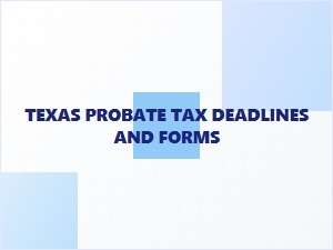 Texas Probate Tax Deadlines and Forms